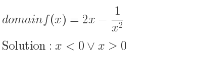 The domain of f(x)=2x-1/(x^2) is x<0\lor x>0